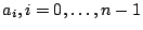 $ a_{i}, i=0,\ldots , n-1 $