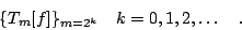 \begin{displaymath}\{ T_{m} [f]\}_{m=2^k} \quad k=0,1,2, \ldots \quad .\end{displaymath}